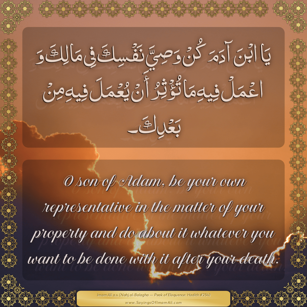 O son of Adam, be your own representative in the matter of your property...